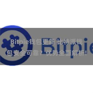 Bitpie钱包更新 比特派钱包安全可靠？优势全面解析!