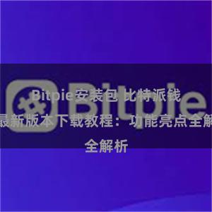 Bitpie安装包 比特派钱包最新版本下载教程：功能亮点全解析