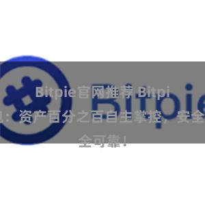 Bitpie官网推荐 Bitpie钱包：资产百分之百自主掌控，安全可靠！