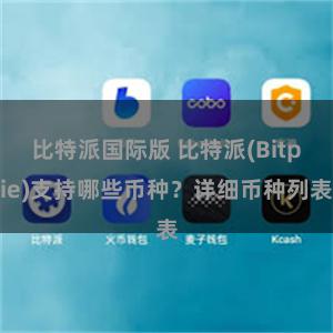 比特派国际版 比特派(Bitpie)支持哪些币种？详细币种列表