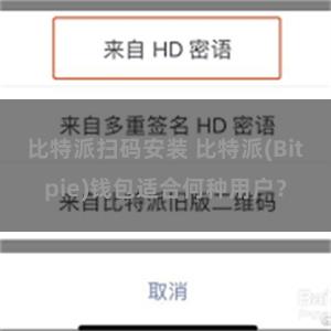 比特派扫码安装 比特派(Bitpie)钱包适合何种用户？