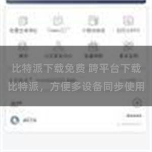 比特派下载免费 跨平台下载比特派，方便多设备同步使用