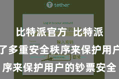 比特派官方  比特派钱包接管了多重安全秩序来保护用户的钞票安全