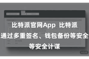 比特派官网App  比特派钱包通过多重签名、钱包备份等安全计谋