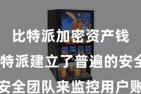 比特派加密资产钱包  比特派建立了普遍的安全团队来监控用户账户的安全
