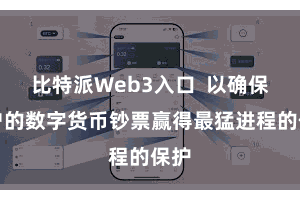 比特派Web3入口  以确保用户的数字货币钞票赢得最猛进程的保护