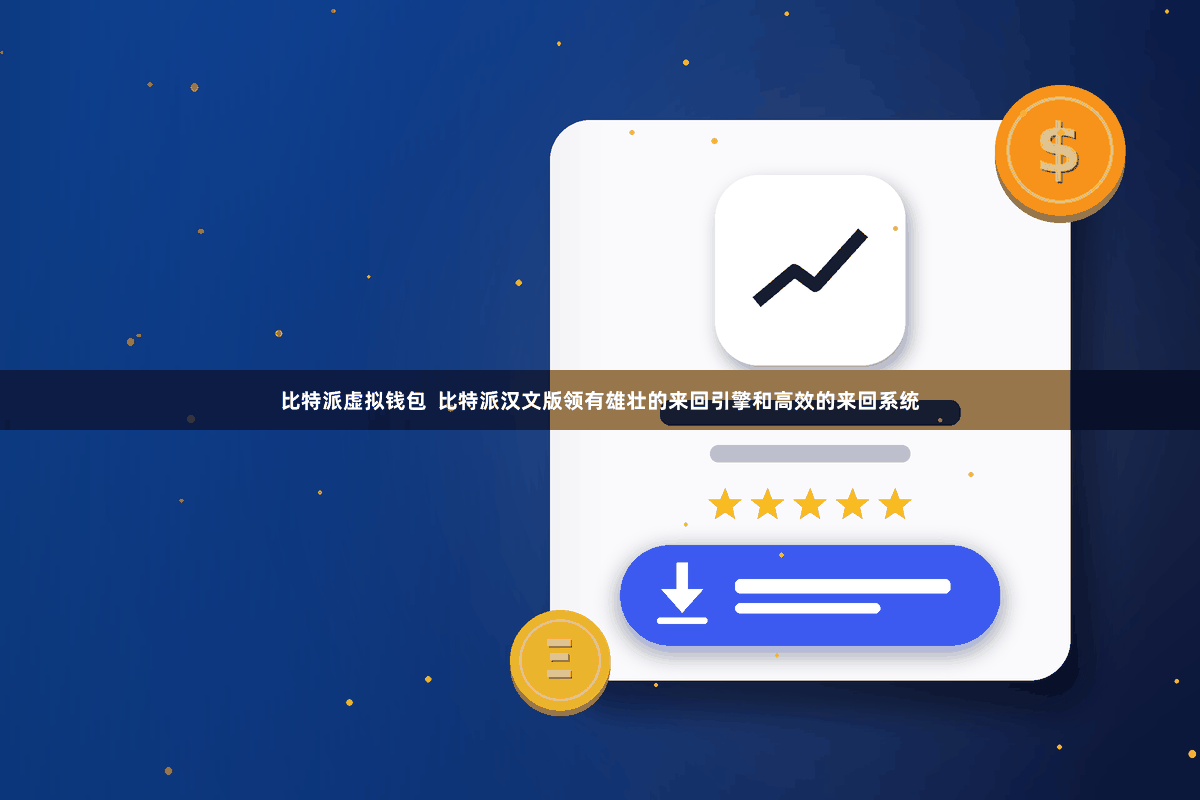 比特派虚拟钱包  比特派汉文版领有雄壮的来回引擎和高效的来回系统